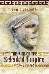 Icon image The Rise of the Seleukid Empire, 323–223 BC