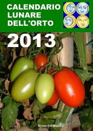 Icon image Calendario lunare dell’orto 2013: Almanacco di consultazione per i periodi di semina e le fasi lunari favorevoli