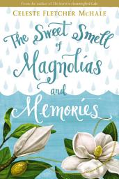 Icon image The Sweet Smell of Magnolias and Memories