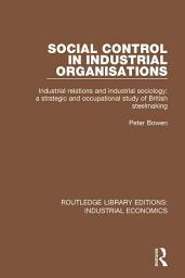 Icon image Social Control in Industrial Organisations: Industrial Relations and Industrial Sociology: A Strategic and Occupational Study of British Steelmaking