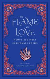 Icon image The Flame of Love: Rumi's One Hundred Most Passionate Poems