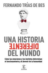 Icon image Una historia diferente del mundo: Cómo las emociones y los instintos determinan el funcionamiento y el devenir de la humanidad