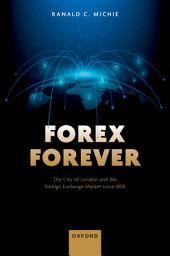 Icon image Forex Forever: The City of London and the Foreign Exchange Market since 1850
