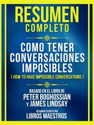 Icon image Resumen Completo - Como Tener Conversaciones Imposibles (How To Have Impossible Conversations) - Basado En El Libro De Peter Boghossian Y James Lindsay