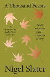 Icon image A Thousand Feasts: Small Moments of Joy ... A Memoir of Sorts