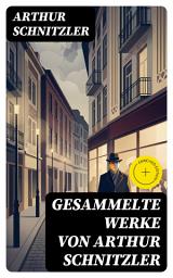 Icon image Gesammelte Werke von Arthur Schnitzler: Bereicherte Ausgabe. Traumnovelle + Leutnant Gustl + Amerika + Sterben + Casanovas Heimfahrt...