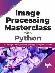 Icon image Image Processing Masterclass with Python: 50+ Solutions and Techniques Solving Complex Digital Image Processing Challenges Using Numpy, Scipy, Pytorch and Keras (English Edition)