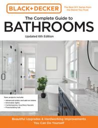 Icon image Black and Decker The Complete Guide to Bathrooms 6th Edition: Beautiful Upgrades and Hardworking Improvements You Can Do Yourself