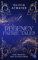 Icon image Regency Faerie Tales – Der Mantel des Elfenlords: Die magische Regency-Romance-Reihe der Bestsellerautorin