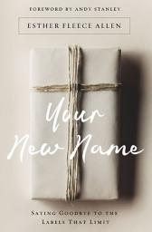 Icon image Your New Name: Saying Goodbye to the Labels That Limit