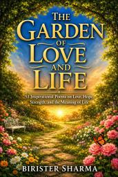 Icon image The Garden of Love and Life: 51 Inspirational Poems on Love, Hope, Strength, and the Meaning of Life