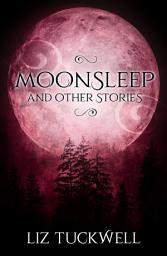 Icon image Moonsleep and Other Stories: A collection of quirky, dark fantasy short stories