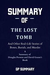 Icon image Summary of The Lost Tomb by Douglas Preston and David Grann: And Other Real-Life Stories of Bones, Burials, and Murder