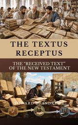 Icon image THE TEXTUS RECEPTUS: The “Received Text” of the New Testament