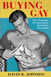 Icon image Buying Gay: How Physique Entrepreneurs Sparked a Movement