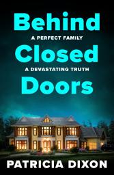 Icon image Behind Closed Doors: A chilling domestic thriller full of betrayal, lies, and family secrets from Patricia Dixon