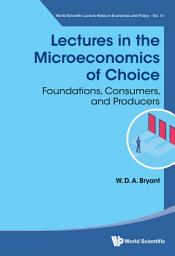 Icon image Lectures in the Microeconomics of Choice: Foundations, Consumers, and Producers
