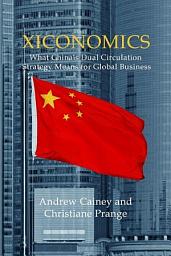 Icon image Xiconomics: What China’s Dual Circulation Strategy Means for Global Business