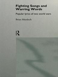 Icon image Fighting Songs and Warring Words: Popular Lyrics of Two World Wars