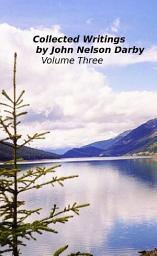 Icon image Collected Writings by John Nelson Darby Volume Three: Doctrinal