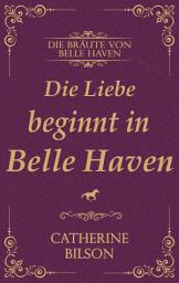 Icon image Die Liebe beginnt in Belle Haven: Die Bräute von Belle Haven: Vorgeschichte