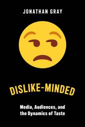 Icon image Dislike-Minded: Media, Audiences, and the Dynamics of Taste