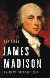 Icon image James Madison: America's First Politician