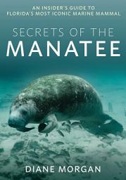 Icon image Secrets of the Manatee: An Insider's Guide to Florida's Most Iconic Marine Mammal