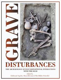 Icon image Grave Disturbances: The Archaeology of Post-depositional Interactions with the Dead