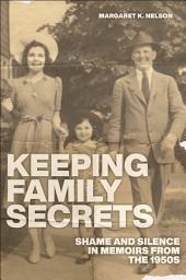 Icon image Keeping Family Secrets: Shame and Silence in Memoirs from the 1950s