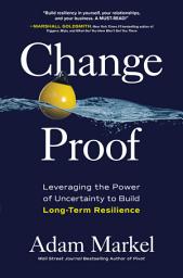 Icon image Change Proof: Leveraging the Power of Uncertainty to Build Long-term Resilience
