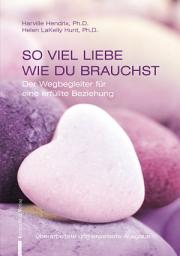 Icon image SO VIEL LIEBE WIE DU BRAUCHST: Der Wegbegleiter für eine erfüllte Beziehung Überarbeitete und erweiterte Ausgabe