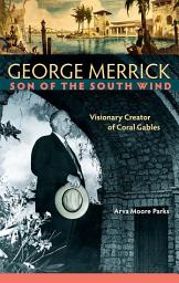 Icon image George Merrick, Son of the South Wind: Visionary Creator of Coral Gables