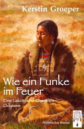 Icon image Wie ein Funke im Feuer: Eine Lakota und Cheyenne Odyssee