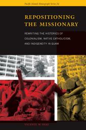 Icon image Repositioning the Missionary: Rewriting the Histories of Colonialism, Native Catholicism, and Indigeneity in Guam