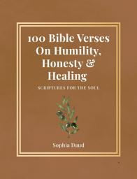 Icon image 100 Bible Verses On Humility, Honesty & Healing: Scriptures For The Soul: A Guided Devotional for Confession, Forgiveness and Deep Spiritual Deliverance
