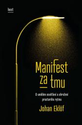 Icon image Manifest za tmu: O umělém osvětlení a ohrožení prastarého rytmu