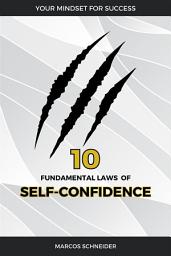 Icon image The 10 Fundamental Laws of Self-Confidence: Your Mindset for Success