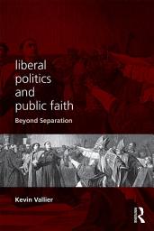 Icon image Liberal Politics and Public Faith: Beyond Separation