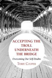 Icon image Accepting The Troll Underneath the Bridge: Overcoming Our Self-Doubts