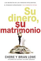 Icon image Su dinero, su matrimonio: Los secretos de las finanzas inteligentes, el romance apasionado y su conexión íntima