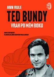 Icon image Ted Bundy, vrah po mém boku: Kompletní portrét nejbrutálnějšího sériového vraha Ameriky, Svazek 1