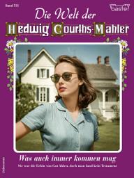 Icon image Die Welt der Hedwig Courths-Mahler 755: Was auch immer kommen mag