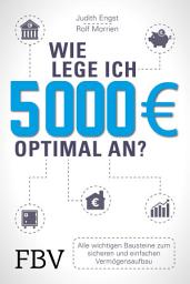 Icon image Wie lege ich 5000 Euro optimal an?: Alle wichtigen Bausteine zum sicheren und einfachen Vermögensaufbau