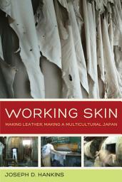 Icon image Working Skin: Making Leather, Making a Multicultural Japan