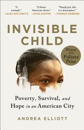 Icon image Invisible Child: Poverty, Survival & Hope in an American City (Pulitzer Prize Winner)