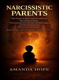 Icon image NARCISSISTIC PARENTS: The Guide to Surviving the Hell of a Narcissistic Family, Overcoming Toxic Parents’ Hurtful Legacy, and Reclaiming Your Emotional Autonomy