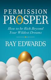 Icon image Permission to Prosper: How to be Rich Beyond Your Wildest Dreams