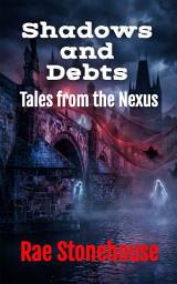 Icon image SHADOWS AND DEBTS: Tales from the Nexus