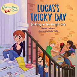 Icon image Chicken Soup For the Soul KIDS: Lucas's Tricky Day: Looking on the Bright Side